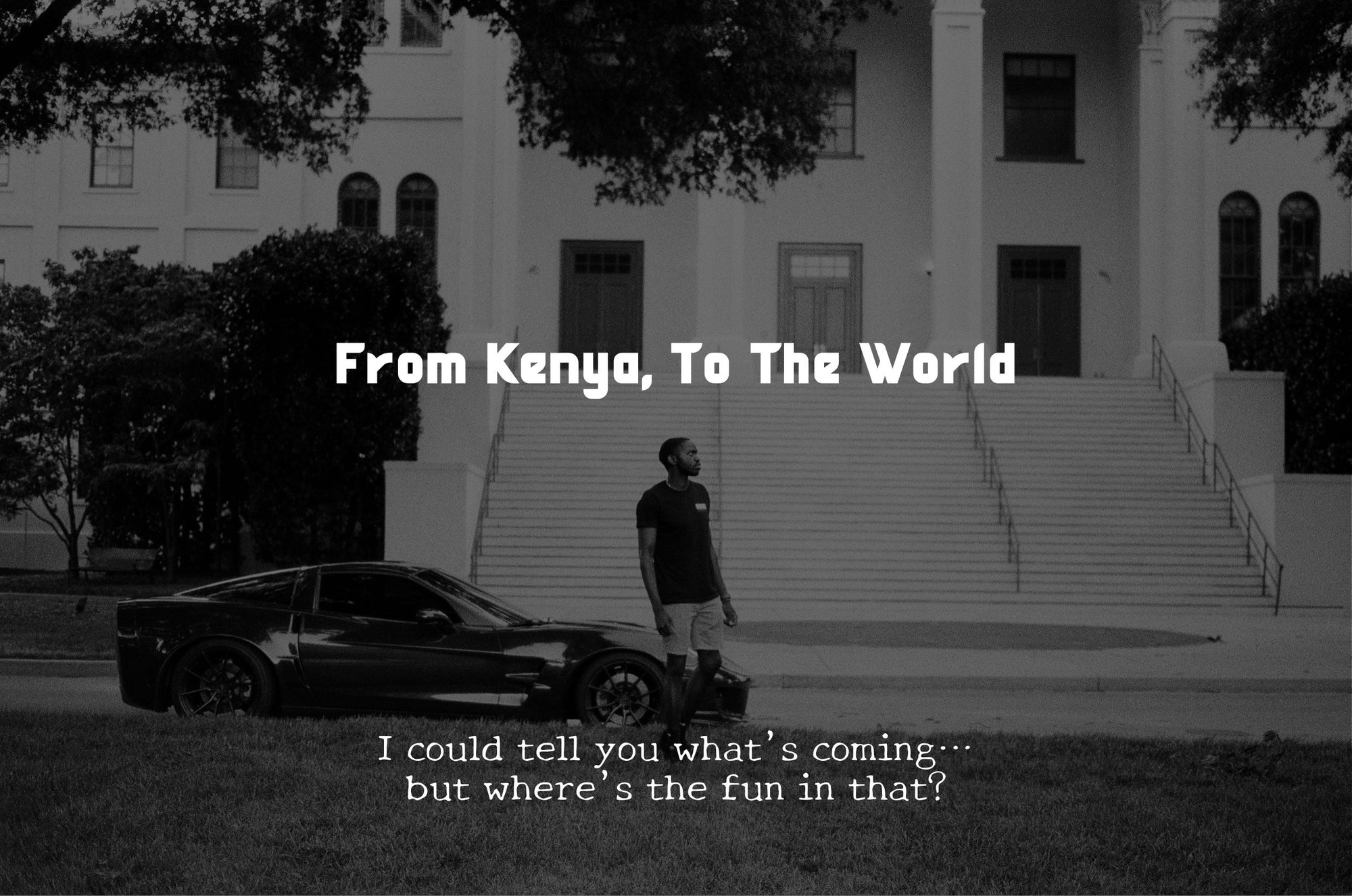 Man standing next to a car with text overlay 'From Kenya, To The World' and 'I could tell you what's coming.